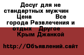 Досуг для не стандартных мужчин!!! › Цена ­ 5 000 - Все города Развлечения и отдых » Другое   . Крым,Джанкой